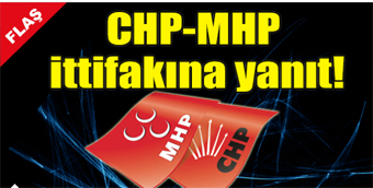 CHP - MHP ittifakına yanıt geldi!