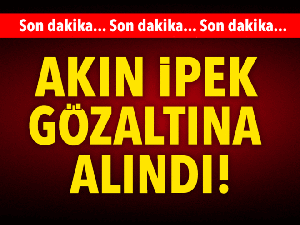 Akın İpek gözaltına alındı iddiası