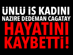 Nazire Dedeman Çağatay yaşamını yitirdi