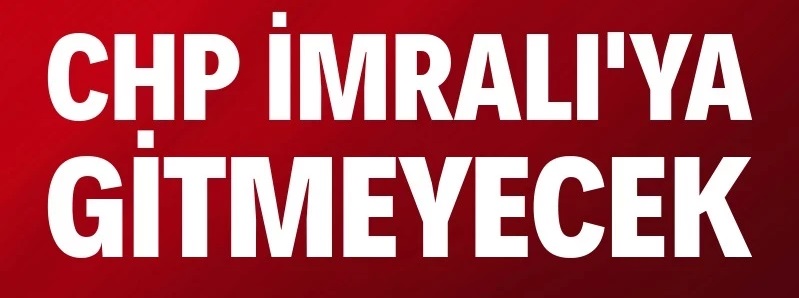 CHP, İmralı'ya 'temsilci' göndermeme kararı aldı