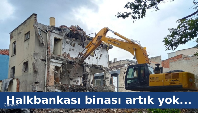 Çankırılı'nın hafızasındaki sembol yapılarından Halkbank binası yıkıldı