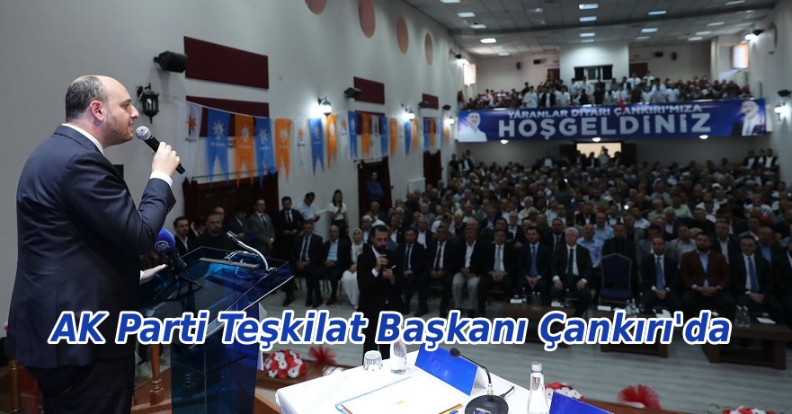 AK Parti Teşkilat Başkanı Büyükgümüş Çankırı'da: Durmak yok, yola devam