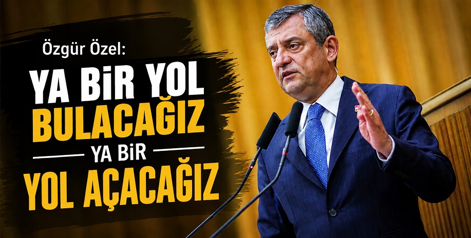 Özgür Özel: Ya bir yol bulacağız ya bir yol açacağız