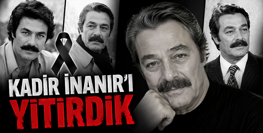 Kadir İnanır vefat etti