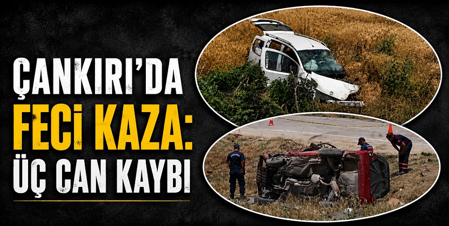 Çankırı'da hafif ticari araç ve otomobil çarpıştı: Üç ölü, ikisi ağır 4 yaralı