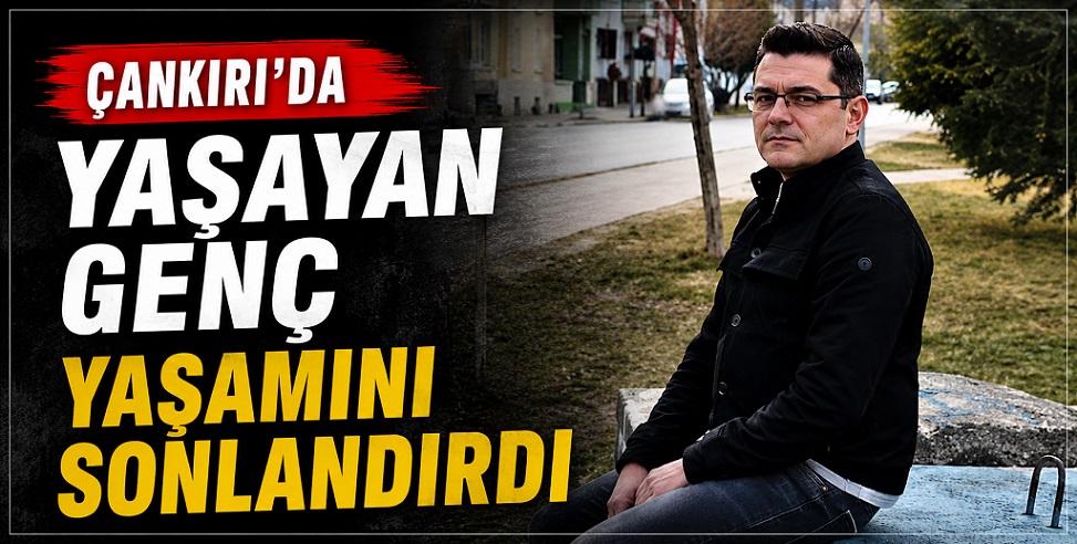 Çankırı'da 36 yaşındaki genç yaşamını sonlandırdı