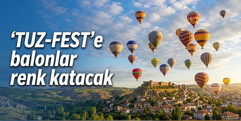Çankırı'da 5'incisi yapılacak TUZ-FEST'te gökyüzünü sıcak hava balonları kaplayacak
