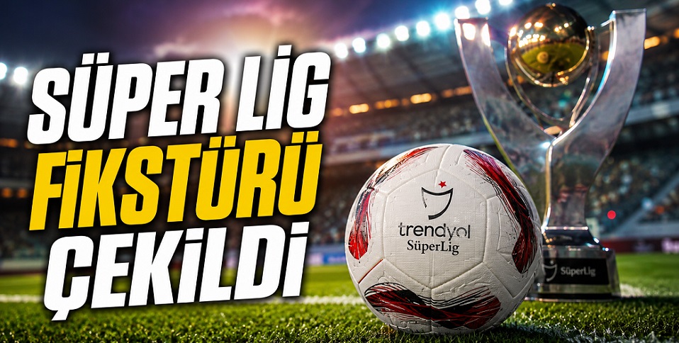 Süper Lig'de fikstür çekimi yapıldı! İşte ilk hafta maçları ve derbi tarihleri