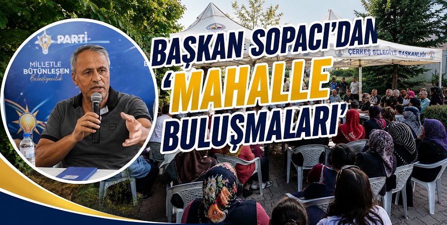 Çerkeş Belediye Başkanı Sopacı'dan 'mahalle buluşmaları'