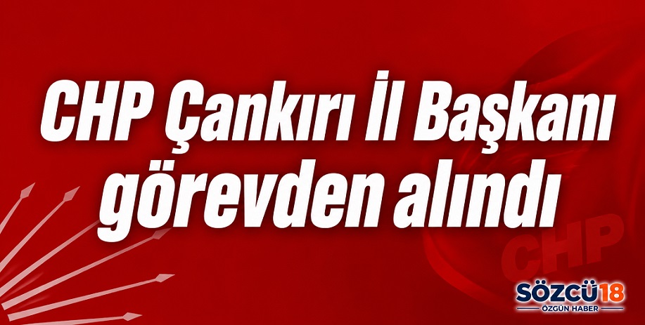 CHP'de Çankırı dahil 4 il başkanı görevden alındı