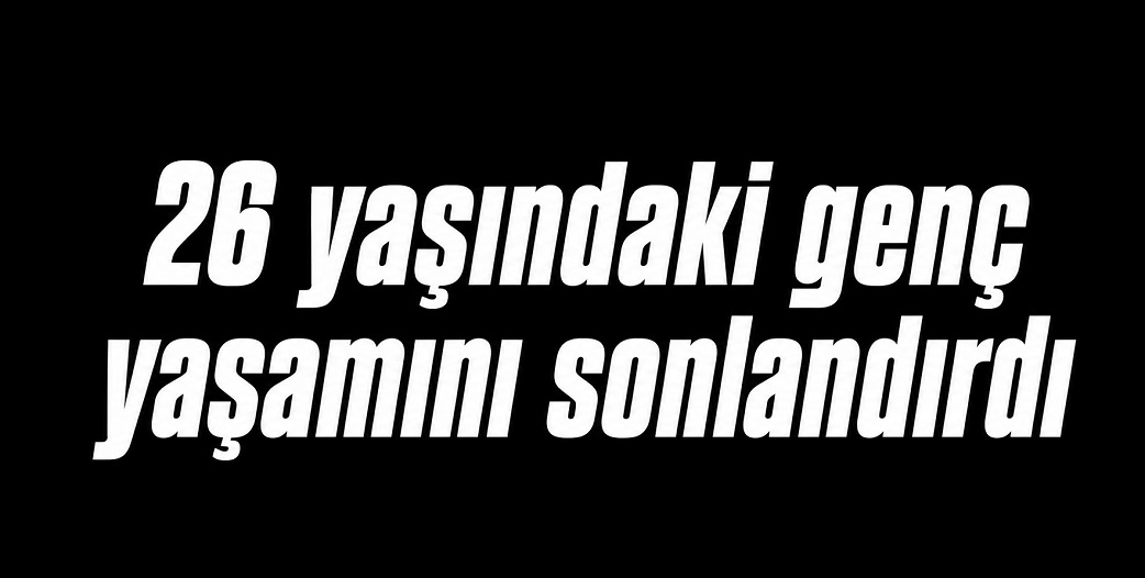 Çankırı'da 26 yaşında genç yaşamını sonlandırdı