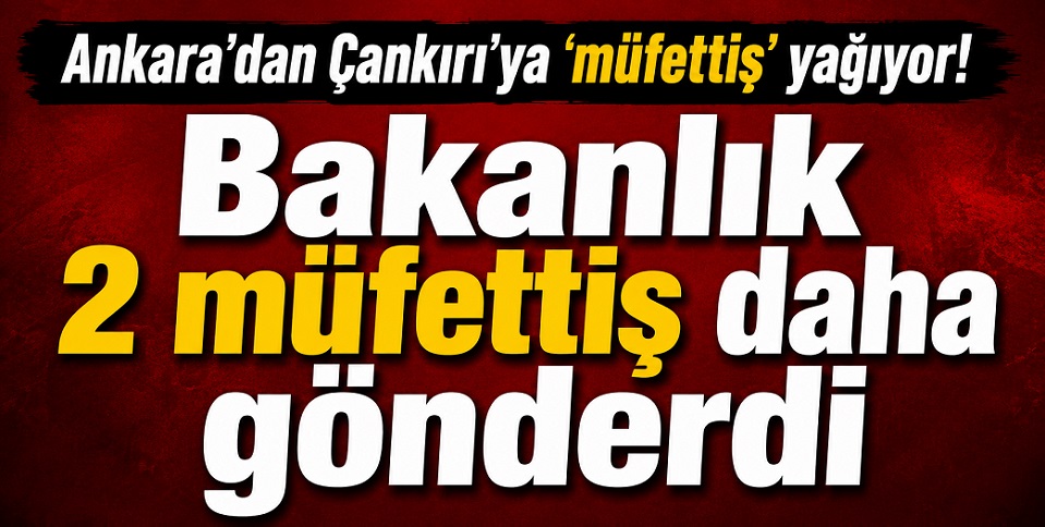 Sözcü18'in haberlerinden sonra Ankara'dan Çankırı'ya 'müfettiş' yağıyor! İki müfettiş daha...