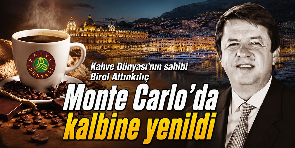 Kahve Dünyası'nın sahibi Birol Altınkılıç Monte Carlo'da kalbine yenildi