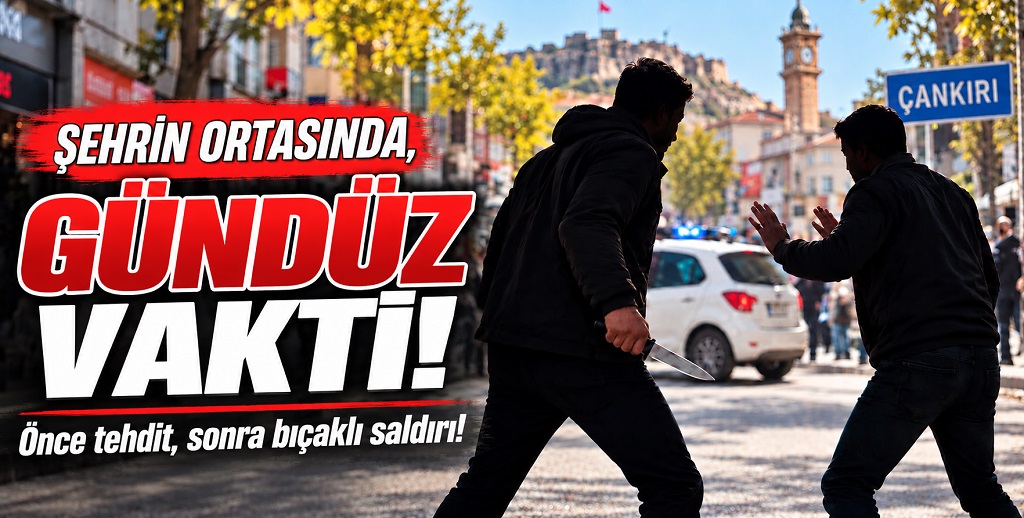 Çankırı'da güpegündüz bıçaklı saldırı!