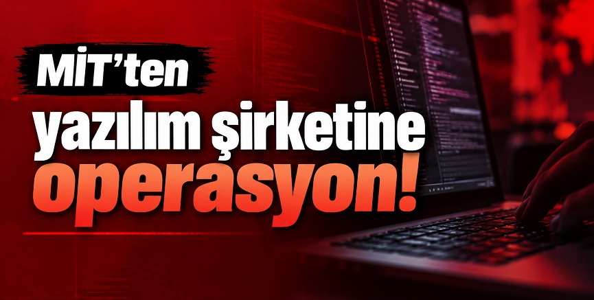 MİT'ten yazılım şirketine operasyon