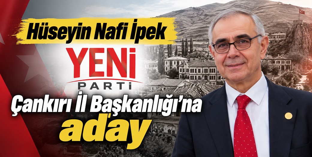 Çankırı'da YENİ Parti İl Başkanlığı için ilk aday: Hüseyin Nafi İpek