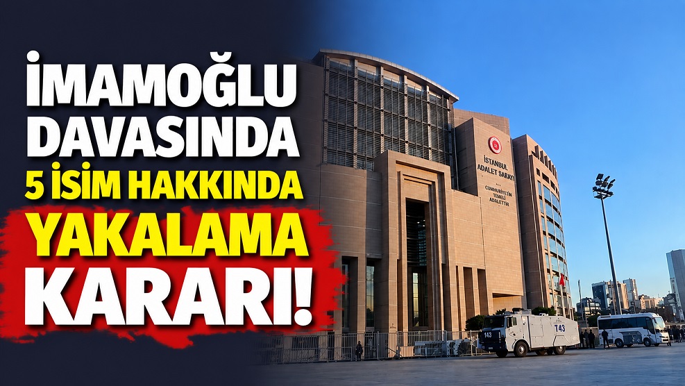 İmamoğlu davasında 5 isim hakkında yakalama kararı