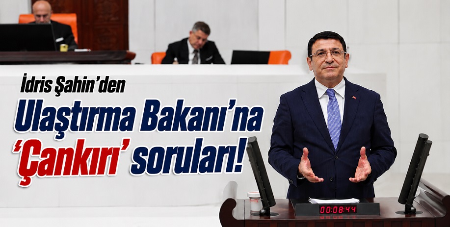 İdris Şahin'den Ulaştırma Bakanı'na 'Çankırı' soruları