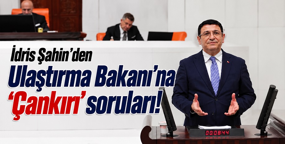 İdris Şahin'den Ulaştırma Bakanı'na 'Çankırı' soruları