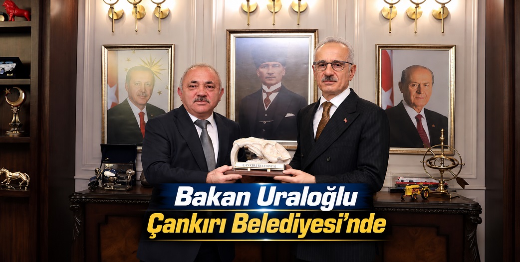 Ulaştırma Bakanı Uraloğlu’ndan Çankırı Belediyesi'ne ziyaret