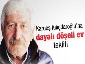 Kardeş Kılıçdaroğluna dayalı döşeli ev teklifi
