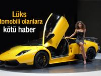 Lüks otomobili olanlara kötü haber