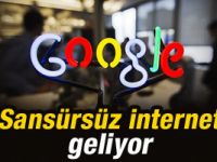 Google sansürsüz interneti sunuyor