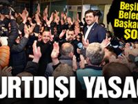 Beşiktaş Belediye Başkanı’na yurtdışına çıkış yasağı
