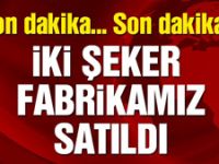 İki şeker fabrikamız satıldı