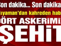 Adıyaman’dan kahreden haber: Dört askerimiz şehit oldu
