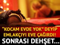 Kocam evde yok diyerek eve çağırdığı adama dehşeti yaşattı!