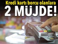 Kart borçlularına iki müjde daha!