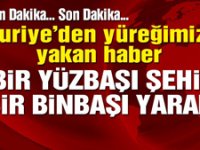 Suriye’de çatışma: Bir yüzbaşı şehit, bir binbaşı yaralı