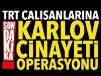 TRT çalışanlarına 'Karlov cinayeti' operasyonu