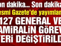 127 General ve amiralin görev yeri değiştirildi