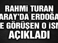 Rahmi Turan Saray’da Erdoğan ile görüşen o ismi açıkladı!