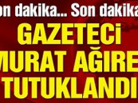 Gazeteci Murat Ağırel tutuklandı