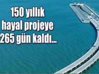 150 yıllık hayal projeye 265 gün kaldı...